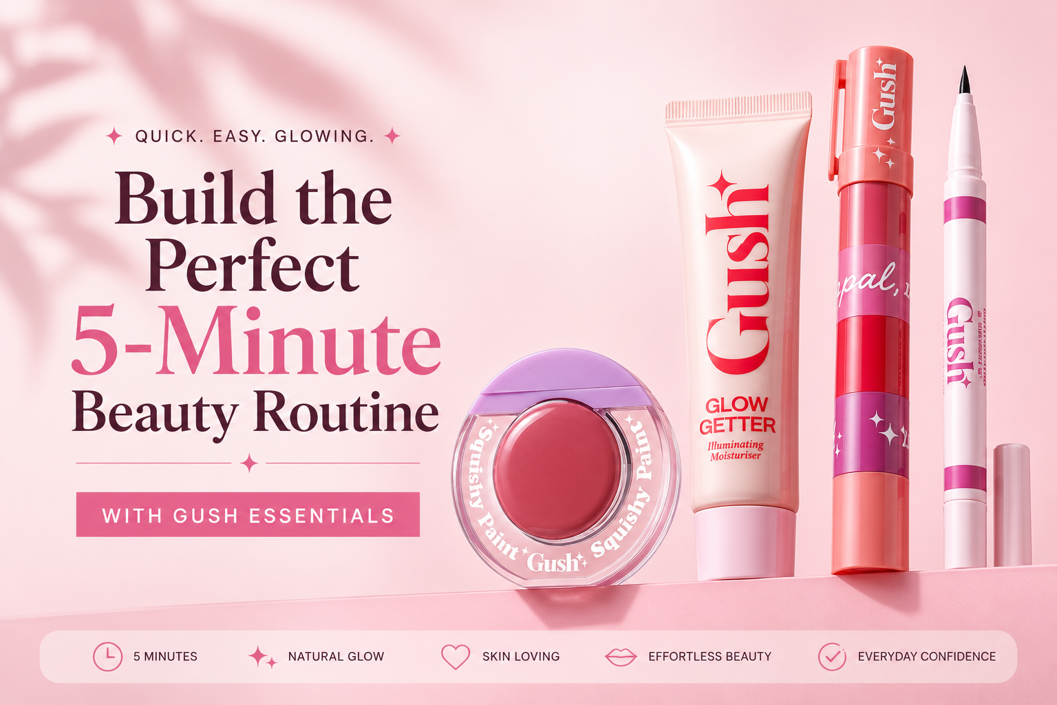 Build the Perfect 5-Minute Beauty Routine with Gush Essentials