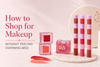 How to Shop for Makeup Without Feeling Overwhelmed