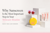 Why Sunscreen Is the Most Important Step in Your Skincare Routine