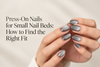 Press-On Nails for Small Nail Beds: How to Find the Right Fit
