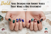 Bold Nail Designs for Short Nails That Make a Big Statement